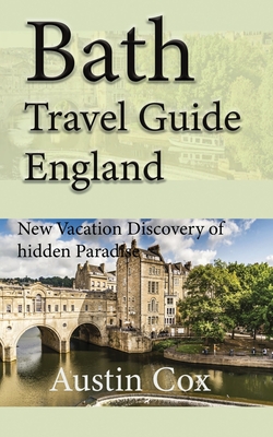 Bath Travel Guide, England: New Vacation Discovery of hidden Paradise - Cox, Austin