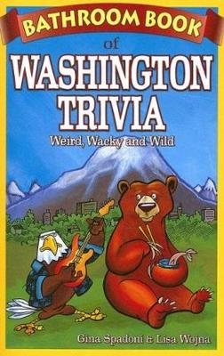 Bathroom Book of Washington Trivia: Weird, Wacky and Wild - Spadoni, Gina, and Wojna, Lisa