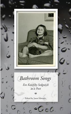 Bathroom Songs: Eve Kosofsky Sedgwick as a Poet - Edwards, Jason