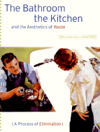 Bathroom, the Kitchen, and the Aesthetics of Waste - Lupton, Ellen, and Miller, J Abbott