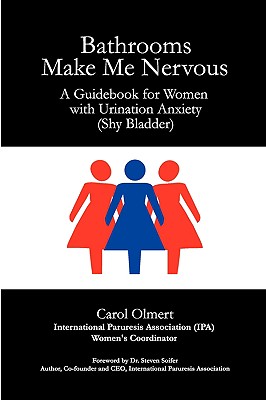 Bathrooms Make Me Nervous: A Guidebook for Women with Urination Anxiety (Shy Bladder) - Olmert, Carol