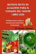 Batidos ricos en alcalinos para el cuidado del cncer libro 2024: Enfoque paso a paso y recetas para potenciar el bienestar