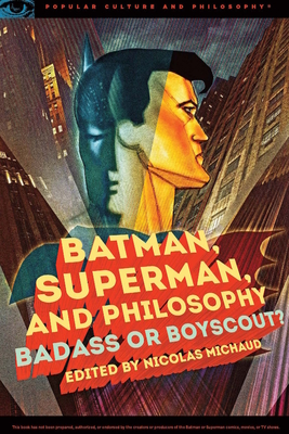 Batman, Superman, and Philosophy: Badass or Boyscout? - Michaud, Nicolas (Editor)