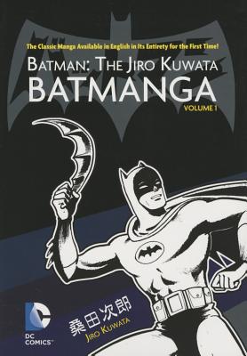 Batman: The Jiro Kuwata Batmanga Vol. 1: The Classic Manga Available in English in Its Entirety for the First Time! - 