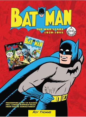 Batman: The War Years 1939-1945: Presenting Over 20 Classic Full Length Batman Tales from the DC Comics Vault! - Thomas, Roy