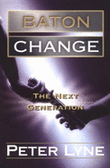 Baton Change: Releasing the Next Generation - Lyne, Peter, and Dawson, John (Foreword by)
