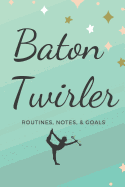Baton Twirler: Routines, Notes, & Goals