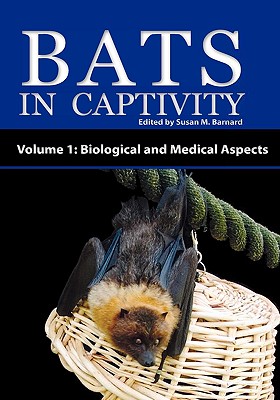 Bats in Captivity - Volume 1: Biological and Medical Aspects - Barnard, Susan M (Editor)