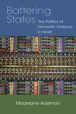 Battering States: The Politics of Domestic Violence in Israel - Adelman, Madelaine