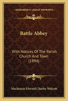 Battle Abbey: With Notices Of The Parish Church And Town (1894) - Walcott, MacKenzie Edward Charles