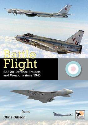 Battle Flight: RAF Air Defence Projects and Weapons Since 1945 - Gibson, Chris