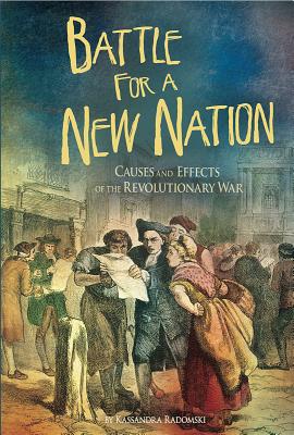 Battle for a New Nation: Causes and Effects of the Revolutionary War - Radomski, Kassandra