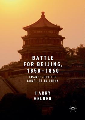 Battle for Beijing, 1858-1860: Franco-British Conflict in China - Gelber, Harry