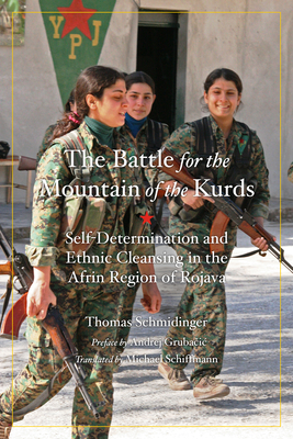 Battle for the Mountain of the Kurds: Self-Determination and Ethnic Cleansing in Rojava - Schmidinger, Thomas, and Gruba ic, Andrej (Preface by), and Schiffmann, Michael (Translated by)