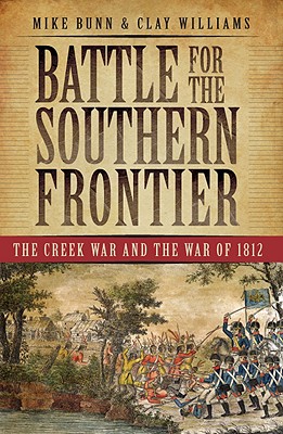 Battle for the Southern Frontier: The Creek War and the War of 1812 - Bunn, Mike, and Williams, Clay