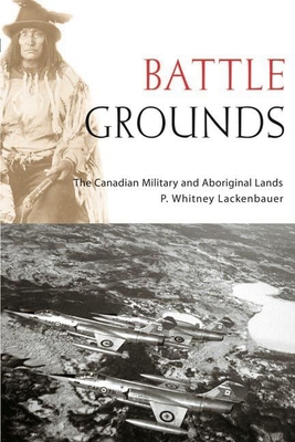 Battle Grounds: The Canadian Military and Aboriginal Lands - Lackenbauer, P Whitney