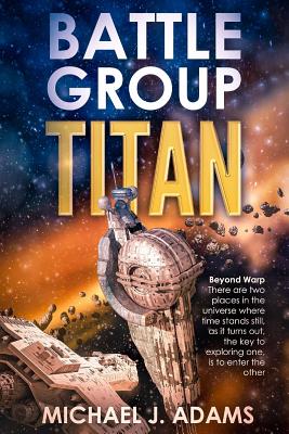 Battle Group Titan: Beyond Warp - Adams, Michael J