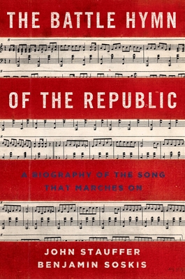 Battle Hymn of the Republic: A Biography of the Song That Marches on - Stauffer, John, and Soskis, Benjamin