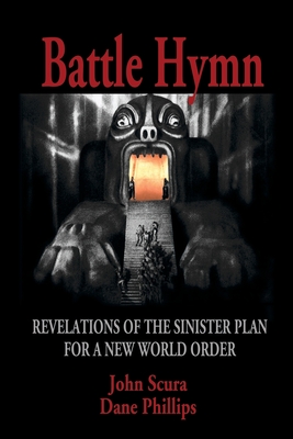 Battle Hymn: Revelations of the Sinister Plan for a New World Order - Scura, John, and Phillips, Dane