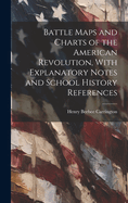 Battle Maps and Charts of the American Revolution, With Explanatory Notes and School History References
