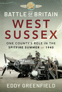 Battle of Britain, West Sussex: One County's Role in the Spitfire Summer of 1940