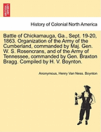 Battle of Chickamauga, Ga., Sept. 19-20, 1863. Organization of the Army of the Cumberland, Commanded by Maj. Gen. W. S. Rosencrans, and of the Army of Tennessee, Commanded by Gen. Braxton Bragg. Compiled by H. V. Boynton.