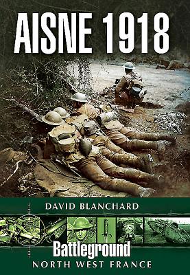 Battle of the Aisne 1918: The Phantom Sector - Blanchard, David