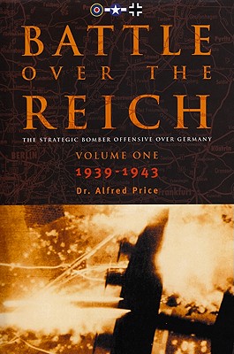 Battle Over the Reich, Volume 1: The Strategic Air Offensive Over Germany, 1939-1943 - Price, Alfred, Dr.