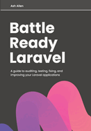 Battle Ready Laravel: A guide to auditing, testing, fixing, and improving your Laravel applications