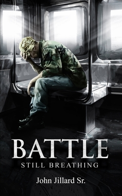 Battle: Still Breathing - Butterfoss, Richard W (Foreword by), and Brown, Casey Joseph (Editor), and Jillard, John, Sr.