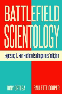 Battlefield Scientology: Exposing L Ron Hubbard's Dangerous "Religion" - Cooper, Paulette, and Ortega, Tony