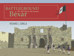 Battleground Bxar: The 1835 Siege of San Antonio