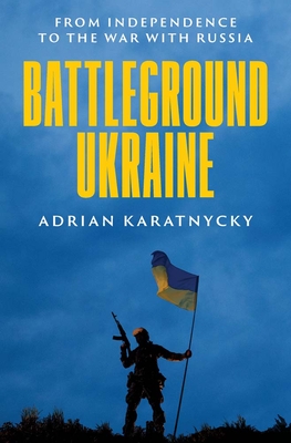 Battleground Ukraine: From Independence to the War with Russia - Karatnycky, Adrian