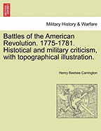 Battles of the American Revolution. 1775-1781. Histotical and Military Criticism, with Topographical Illustration. - Scholar's Choice Edition