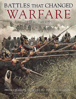 Battles That Changed Warfare 1457BC-AD1991: From Chariot Warfare to Stealth Bombers - DeVries, Kelly, and Dougherty, Martin J, and Jorgensen, Christer