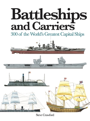 Battleships and Carriers: 300 of the World's Greatest Capital Ships - Crawford, Steve