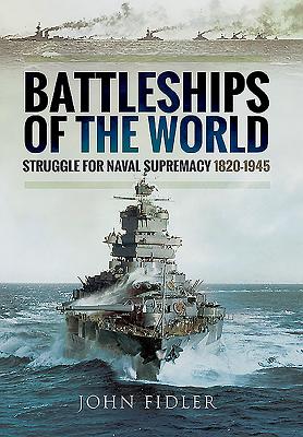 Battleships of the World: Struggle for Naval Supremacy 1820 - 1945 - Fidler, John