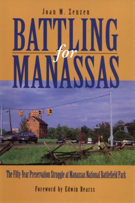 Battling for Manassas: The Fifty-Year Preservation Struggle at Manassas National Battlefield Park - Zenzen, Joan M