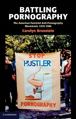 Battling Pornography: The American Feminist Anti-Pornography Movement, 1976-1986 - Bronstein, Carolyn