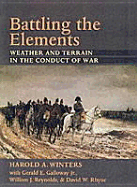Battling the Elements: Weather and Terrain in the Conduct of War - Winters, Harold A, Professor, and Galloway, Gerald A, and Reynolds, William J