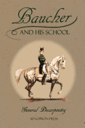 Baucher and His School: With Appendix I: Recollections From LOUIS RUL and EUGNE CARON With Appendix II: Commentary by LOUIS SEEGER From his pamphlet: MR. BAUCHER AND HIS ART: A SERIOUS WORD WITH THE RIDERS OF GERMANY