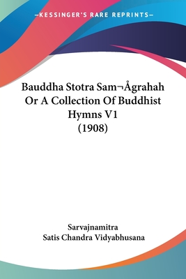 Bauddha Stotra Sam grahah Or A Collection Of Buddhist Hymns V1 (1908) - Sarvajnamitra, and Vidyabhusana, Satis Chandra (Editor)