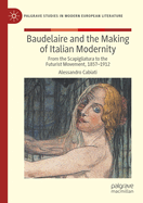 Baudelaire and the Making of Italian Modernity: From the Scapigliatura to the Futurist Movement, 1857-1912