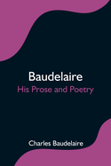 Baudelaire; His Prose and Poetry