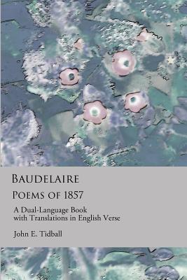 Baudelaire: Poems of 1857: A dual-language book, with translations in English verse. - Baudelaire, Charles, and Tidball, John E