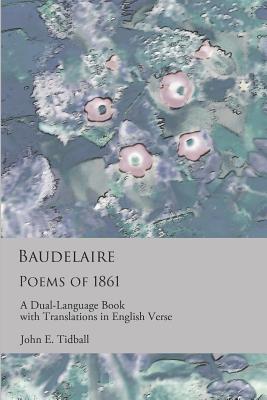 Baudelaire: Poems of 1861: A dual-language book with translations in English verse - Baudelaire, Charles, and Tidball, John E