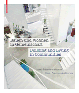 Bauen Und Wohnen in Gemeinschaft / Building and Living in Communities: Ideen, Prozesse, Losungen / Ideas, Processes, Solutions