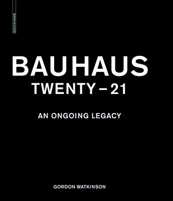 Bauhaus Twenty - 21: An Ongoing Legacy - Watkinson, Gordon, and Jaeger, Falk (Contributions by), and Schmal, Peter Cachola (Contributions by)