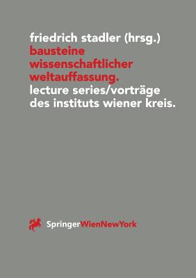 Bausteine Wissenschaftlicher Weltauffassung: Lecture Series/Vortr?ge Des Instituts Wiener Kreis 1992-1995 - Stadler, Friedrich (Editor)