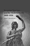 Bavarian Tourism and the Modern World, 1800-1950